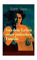 Aus dem Leben einer jüdischen Familie: Memoiren der deutschen Philosophin und Frauenrechtlerin jüdischer Herkunft - katholisch konvertierte, Opfer des Holocaust, Heilige und Märtyrin der 