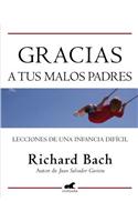 Gracias A Tus Malos Padres: Lecciones de una Infancia Deficil
