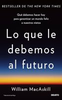 Lo que le debemos al futuro: Que debemos hacer hoy para garantizar un mundo feliz a nuestros nietos