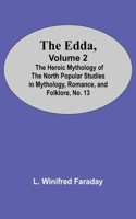 The Edda, Volume 2; The Heroic Mythology Of The North Popular Studies In Mythology, Romance, And Folklore, No. 13