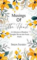 Musings Of The Heart - A Collection of Random Thoughts Woven into Poetic Pearls.