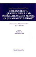 Introduction to Quantum Group and Integrable Massive Models of Quantum Field Theory: Nankai Institute of Mathematics, China 4-18 May 1989