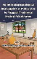 Ethnopharmacological Investigation of Plants used by Abagusii Traditional Medical Practitioners