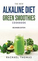 The New Alkaline Diet Green Smoothies Cookbook: Beginners Edition