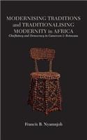 Modernising Traditions and Traditionalising Modernity in Africa. Chieftaincy and Democracy in Cameroon and Botswana