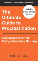 Ultimate Guide to Procrastination: Mastering the Art of Doing Absolutly Nothing