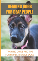 Hearing Dogs For Deaf People: Training Guide And Tips For Perfect Service Dogs: Hard-Of-Hearing Alert Work For Dogs