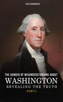 Danger of Misunderstanding about Washington: Revealing the Truth (Part 6)