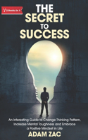 Secret to Success: An Interesting Guide to Change Thinking Pattern, Increase Mental Toughness and Embrace a Positive Mindset in Life