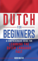 Dutch for Beginners: A Comprehensive Guide for Learning the Dutch Language Fast