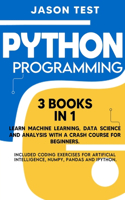 Python Programming: 3 BOOKS IN 1 Learn machine learning, data science and analysis with a crash course for beginners. Included coding exercises for artificial intellige