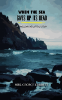 When the Sea Gives Up Its Dead: A Thrilling Detective Story: Annotated