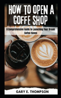 How to Open a Coffee Shop