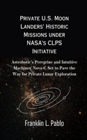 Private U.S. Moon Landers' Historic Missions under NASA's CLPS Initiative