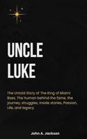 Uncle Luke: The Untold Story of The King of Miami Bass. The human behind the fame, the journey, struggles, Inside stories, Passion, Life, and legacy.(Beyond the Fame)