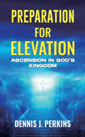 Preparation for Elevation - Ascension in God's Kingdom