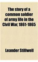 The Story of a Common Soldier of Army Life in the Civil War, 1861-1865