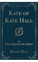 Kate of Kate Hall (Classic Reprint)