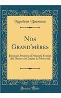 Nos Grand'mÃ¨res: Discours PrononcÃ© Devant La SociÃ©tÃ© Des Dames de CharitÃ© de MontrÃ©al (Classic Reprint)