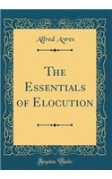 The Essentials of Elocution (Classic Reprint)