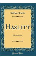 Hazlitt: Selected Essays (Classic Reprint)