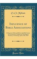 Influence of Bible Associations: A Discourse Delivered Before the Bible Society of Pennsylvania College and Theological Seminary, Gettysburg, April, 16th, 1854 (Classic Reprint)