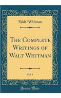 The Complete Writings of Walt Whitman, Vol. 9 (Classic Reprint)