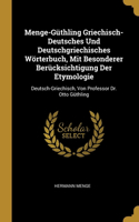 Menge-Güthling Griechisch-Deutsches Und Deutschgriechisches Wörterbuch, Mit Besonderer Berücksichtigung Der Etymologie