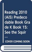 Reading 2010 (Ai5) Predecodable Book Grade K Book 15: See the Squirrel