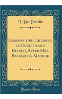 Lessons for Children in English and French, After Mrs. Barbauld's Method (Classic Reprint)