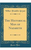 The Historical Man of Nazareth (Classic Reprint)