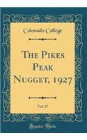 The Pikes Peak Nugget, 1927, Vol. 27 (Classic Reprint)