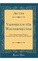 Vademecum Fï¿½r Wagnerfreunde: Fï¿½hrer Durch Richard Wagner's Tondramen (Mit ï¿½ber 400 Notenbeispielen) (Classic Reprint)