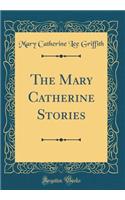 The Mary Catherine Stories (Classic Reprint)