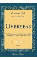 Overseas, Vol. 6: The Monthly Journal of the Overseas Club and Patriotic League; September, 1921 (Classic Reprint)
