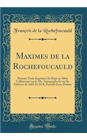 Maximes de la Rochefoucauld: Premier Texte Imprimé À La Haye En 1664, Collationné Sur Le Ms. Autographe Et Sur Les Éditions de 1665 Et 1678, Précédé d'Une Préface (Classic Repri