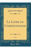 Le Livre du Compagnonage, Vol. 1 (Classic Reprint)