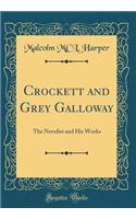 Crockett and Grey Galloway: The Novelist and His Works (Classic Reprint): The Novelist and His Works (Classic Reprint)