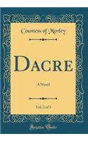 Dacre, Vol. 3 of 3: A Novel (Classic Reprint): A Novel (Classic Reprint)