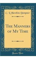 The Manners of My Time (Classic Reprint)