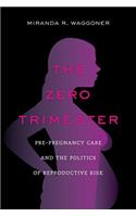 Zero Trimester: Pre-Pregnancy Care and the Politics of Reproductive Risk