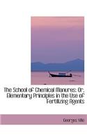 The School of Chemical Manures: Or, Elementary Principles in the Use of Fertilizing Agents(English)