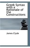 Greek Syntax with a Rationale of the Constructions