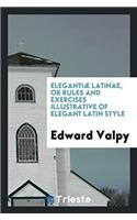 Elegantiæ Latinae, or Rules and Exercises Illustrative of Elegant Latin Style