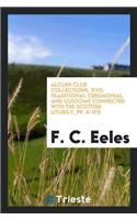 Alcuin Club Collections, XVII; Traditional Ceremonial and Customs Connected with the Scottish Liturgy, Pp. 6-175