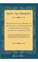 Sixty-Fifth Annual Report of the Receipts and Expenditures and Municipal Activities of the City of Berlin, N. H: For the Year Ending January 31st, 1962; Together With Other Annual Reports and Papers Relating to the Affairs of the City (Classic Repr
