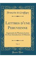 Lettres d'Une Peruvienne, Vol. 2: AugmentÃ©e de Plusieurs Lettres Et d'Une Introduction a l'Histoire (Classic Reprint): AugmentÃ©e de Plusieurs Lettres Et d'Une Introduction a l'Histoire (Classic Reprint)