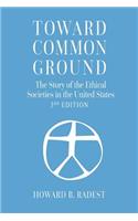 Toward Common Ground - The Story of the Ethical Societies in the United States