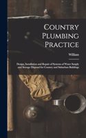 Country Plumbing Practice; Design, Installation and Repair of Systems of Water Suuply and Sewage Disposal for Country and Suburban Buildings