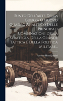 Sunto Dell'arte Della Guerra O Nuovo Quadro Analitico Delle Principali Combinazioni Della Strategia, Della Grande Tattica E Della Politica Militare...